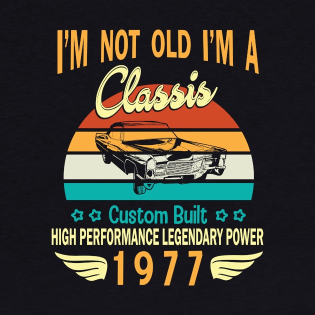 Happy Birthday Born In 1977 I'm Not Old I'm A Classic Custom Built High Performance Legendary Power by bakhanh123